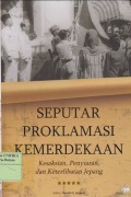 Seputar proklamasi kemerdekaan : kesaksian, penyiaran, dan keterlibatan Jepang