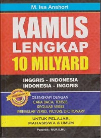 Kamus lengkap 10 milyard Inggris-Indonesia Indonesia-Inggris : dilengkapi dengan cara baca, tenses, regular verbs, irregular verbs, picture dictionary untuk pelajar, mahasiswa & umum