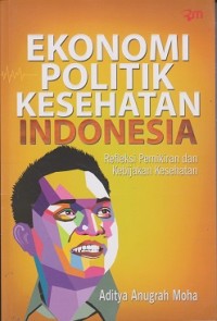 Ekonomi politik kesehatan Indonesia : refleksi pemikiran dan kebijakan kesehatan