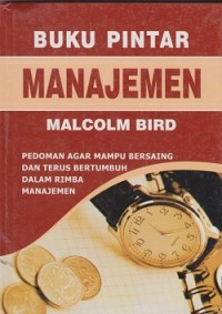 Buku pintar manajemen : pedoman agar mampu bersaing dan terus bertumbuh dalam rimba manajemen