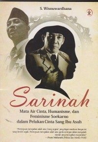 Sarinah : mata air cinta, humanisme, dan feminisme Soekarno dalam pelukan cinta sang ibu asuh