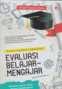 Buku super lengkap evaluasi belajar-mengajar : panduan lancar dalam proses pembelajaran