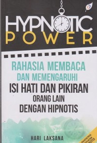 Hypnotic power : rahasia membaca dan memengaruhi isi hati dan pikiran orang lain dengan hipnotis