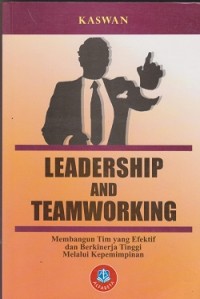 Leadership and teamworking: membangun tim yang efektif dan berkinerja tinggi melalui kepemimpinan
