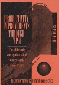 Productivity improvements through TPM : the psilosophy and application of total productive maintenance