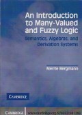 An introduction to many-valued and fuzzy logic : semantics, algebras, and derivation systems