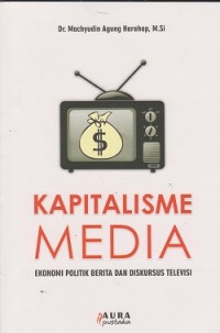 Kapitalisme media : ekonomi politik berita dan diskursus televisi