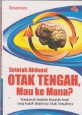 Setelah aktivasi otak tengah, mau kemana? : menjawab seabrek masalah anak yang sudah diaktivasi otak tengahnya