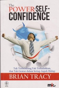 The power of self confidence : tak terbendung, tak terkalahkan, dan tak gentar dalam setiap aspek hidup