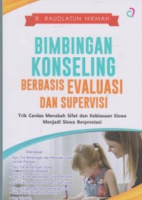 Bimbingan konseling berbasis evaluasi dan supervisi: trik cerdas merubah sifat dan kebiasaan siswa menjadi siswa berprestasi