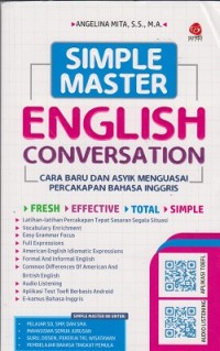 Simple master english conversation : cara super baru dan asyik menguasai percakapan bahasa Inggris fresh, effective, total, simple