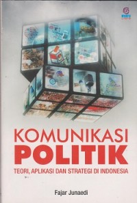 Komunikasi politik : teori, aplikasi dan strategi di Indonesia