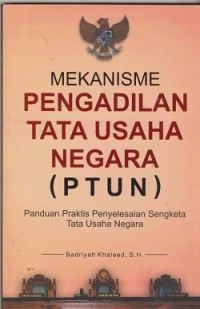 Mekanisme Pengadilan Tata Usaha Negara (PTUN) : panduan praktis penyelesain sengketa tata usaha negara