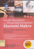 Mudah memahami dan mengimplementasikan ekonomi makro disertai teori, soal diskusi, dan studi kasus