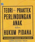 Teori dan praktek perlindungan anak dalam hukum pidana : dilengkapi dengan studi kasus