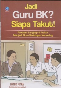 Jadi guru bk? siapa takut! : panduan lengkap & praktis menjadi guru bimbingan konseling