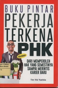 Buku pintar pekerja terkena PHK : dari memperoleh hak yang semestinya sampai merintis karier baru