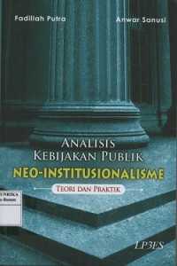 Analisis kebijakan publik neo-institusionalisme : teori dan praktik