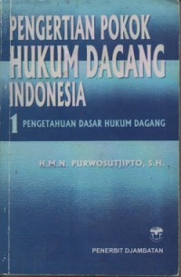 Pengertian pokok hukum dagang Indonesia 1 : pengetahuan dasar hukum dagang