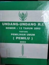 Undang-Undang R.I Nomor : 12 Tahun 2003 Tentang Pemilihan Umum (Pemilu) 2003