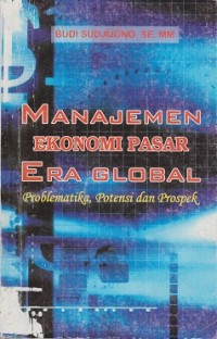 Manajemen ekonomi pasar era global : problematika, potensi dan proyek