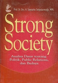 Strong society : analisa dasar tentang politik, public relations, dan budaya