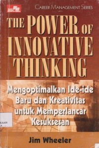 The power of innovative thinking : menoptimalkan ide-ide baru dan kreativitas untuk memperlancar kesuksesan
