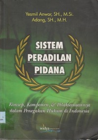Sistem peradilan pidana : konsep komponen & pelaksanaannya dalam penegakan hukum di indonesia