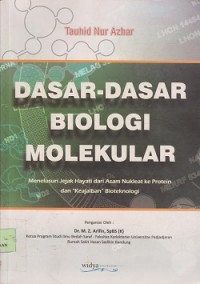 Dasar-dasar biologi molekular : menelusuri jejak hayati dari asam nukleat ke protein dan keajaiban bioteknologi