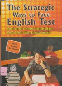 The strategic way to face english test : kuncikunci strategis menaklukkan segala jenis bahasa Inggris