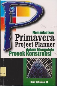 Memanfaaatkan primavera project planner dalam mengelola proyek konstruksi