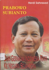 Prabowo Subianto : dari gerakan Indonesia raya ke negara sejahtera