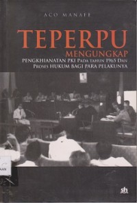 Teperpu : mengungkap pengkhianatan PKI pada tahun 1965 dan proses hukum bagi para pelakunya