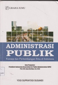 Administrasi publik : konsep dan perkembangan ilmu di Indonesia