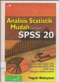 Analisis statistik mudah dengan spss 20 : pengolahan data dengan spss, organisasi data dalam spss, studi kasus, beragam analisis statistik