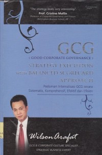 GCG (good corporate governance) strategy execution with balanced scorecard approach  : pedoman internalisasi GCG secara sistematis, komprehensif, efektif dan efisien