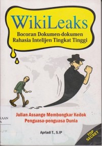 Wikileaks : bocoran dokumen-dokumen rahasia intelijen tingkat tinggi