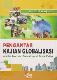 Pengantar kajian globalisasi : analisa teori dan dampak di dunia ketiga