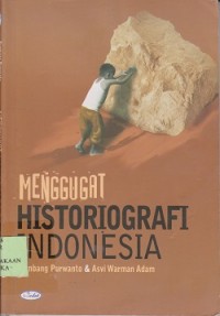 Menggugat historiografi Indonesia