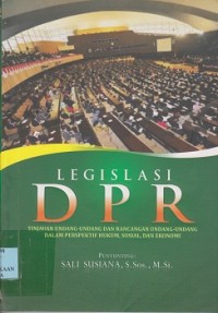 Legislasi DPR : tinjauan Undang-Undang dan rancangan Undang-Undang dalam perspektif sosial, hukum, dan ekonomi