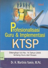 Profesionalisasi guru dan implementasi KTSP dilengkapi UU no.14 tahun 2005 tentang guru dan dosen