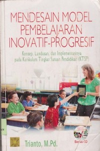 Mendesain model pembelajaran inovatif-progresif : konsep, landasan, dan implementasinya pada Kurikulum Tingkat Satuan Pendidikan (KTSP)