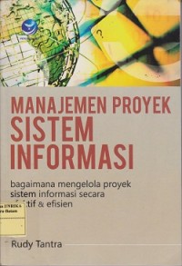 Manajemen proyek sistem informasi : bagaimana mengelola proyek sistem informasi secara efektif & efisien