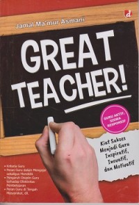 Great teacher ! : kiat sukses menjadi guru inspiratif, inovatif, dan motivatif