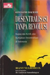 Otonomi daerah desentralisasi tanpa revolusi : kajian dan kritik atas kebijakan desentralisasi di Indonesia