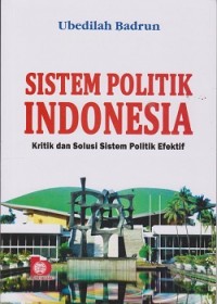 Image of Sistem Politik Indonesia : kritik dan solusi sistem politik efektif