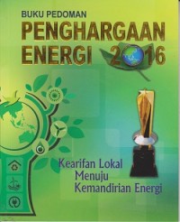 Image of Buku pedoman penghargaan energi 2016 : kearifan lokal menuju kemandirian energi