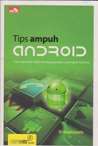 Tips ampuh android : cara cepat dan bijak mendayagunakan perangkat android