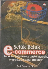 Image of Seluk beluk e.commerce : panduan bagi pemula untuk menjual produknya melalui internet