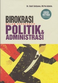 Birokrasi dalam perspektif politik & administrasi